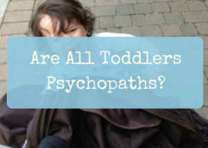 Are All Toddlers Psychopaths?