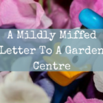 A Mildly Miffed Letter To A Garden Centre